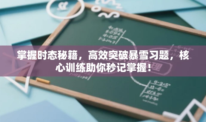 掌握时态秘籍,高效突破暴雪习题,核心训练助你秒记掌握! 掌握时态秘籍,高效突破暴雪习题,核心训练助你秒记掌握!