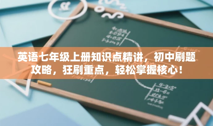 英语七年级上册知识点精讲,初中刷题攻略,狂刷重点,轻松掌握核心! 英语七年级上册知识点精讲,初中刷题攻略,狂刷重点,轻松掌握核心!