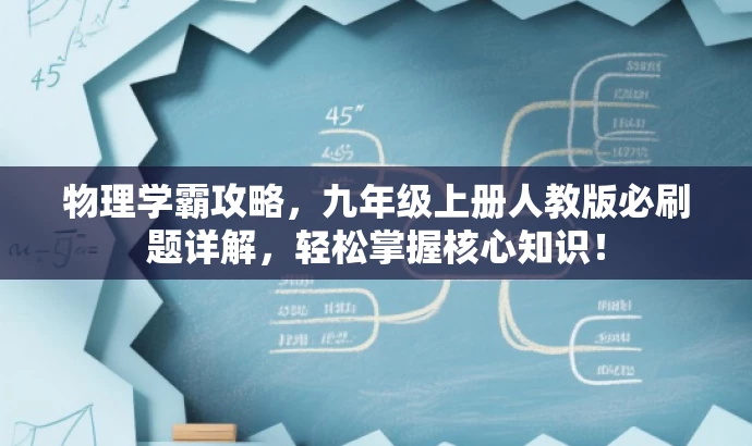 物理学霸攻略,九年级上册人教版必刷题详解,轻松掌握核心知识! 物理学霸攻略,九年级上册人教版必刷题详解,轻松掌握核心知识!