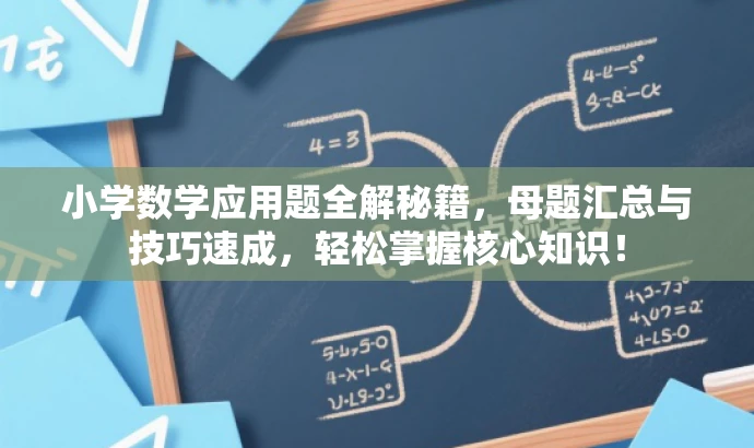 小学数学应用题全解秘籍,母题汇总与技巧速成,轻松掌握核心知识! 小学数学应用题全解秘籍,母题汇总与技巧速成,轻松掌握核心知识!