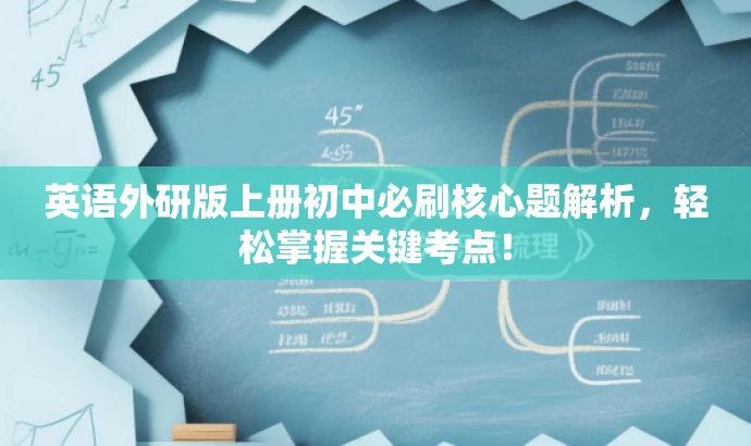 英语外研版上册初中必刷核心题解析,轻松掌握关键考点! 英语外研版上册初中必刷核心题解析,轻松掌握关键考点!