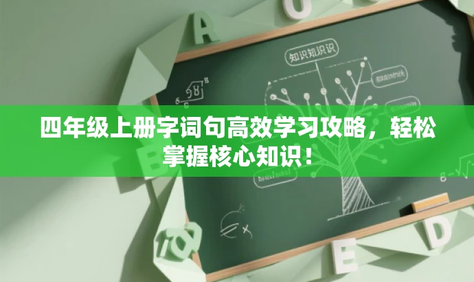 四年级上册字词句高效学习攻略,轻松掌握核心知识! 四年级上册字词句高效学习攻略,轻松掌握核心知识!