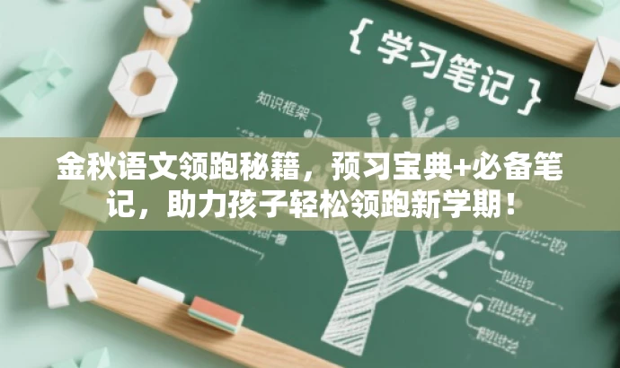 金秋语文领跑秘籍,预习宝典+必备笔记,助力孩子轻松领跑新学期! 金秋语文领跑秘籍,预习宝典+必备笔记,助力孩子轻松领跑新学期!