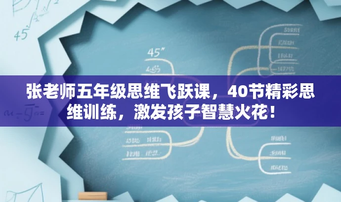 张老师五年级思维飞跃课,40节精彩思维训练,激发孩子智慧火花! 张老师五年级思维飞跃课,40节精彩思维训练,激发孩子智慧火花!