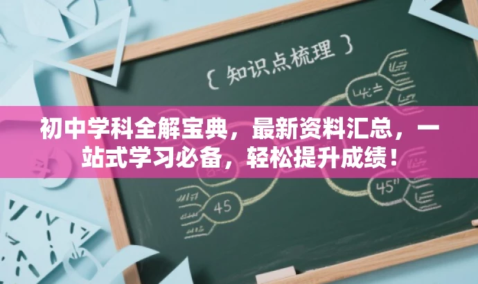 初中学科全解宝典,最新资料汇总,一站式学习必备,轻松提升成绩! 初中学科全解宝典,最新资料汇总,一站式学习必备,轻松提升成绩!