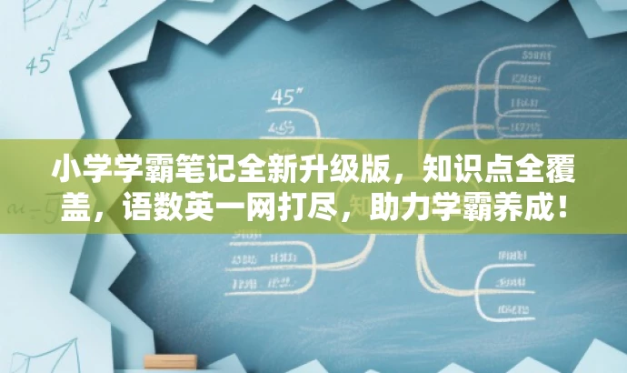 小学学霸笔记全新升级版,知识点全覆盖,语数英一网打尽,助力学霸养成! 小学学霸笔记全新升级版,知识点全覆盖,语数英一网打尽,助力学霸养成!