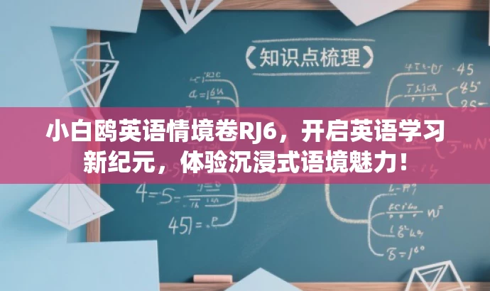 小白鸥英语情境卷RJ6,开启英语学习新纪元,体验沉浸式语境魅力! 小白鸥英语情境卷RJ6,开启英语学习新纪元,体验沉浸式语境魅力!