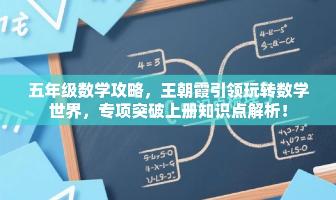 五年级数学攻略,王朝霞引领玩转数学世界,专项突破上册知识点解析! 五年级数学攻略,王朝霞引领玩转数学世界,专项突破上册知识点解析!