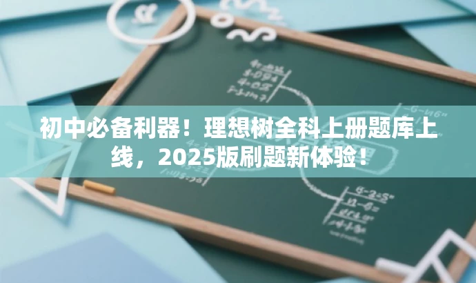 初中必备利器!理想树全科上册题库上线,2025版刷题新体验! 初中必备利器!理想树全科上册题库上线,2025版刷题新体验!