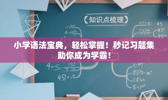 小学语法宝典,轻松掌握!秒记习题集助你成为学霸! 小学语法宝典,轻松掌握!秒记习题集助你成为学霸!