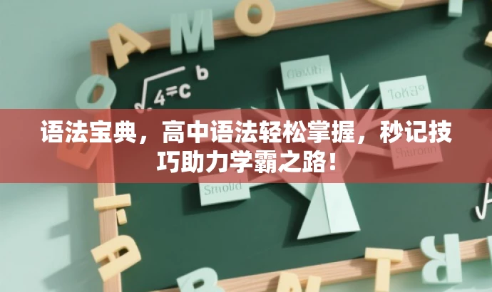 语法宝典,高中语法轻松掌握,秒记技巧助力学霸之路! 语法宝典,高中语法轻松掌握,秒记技巧助力学霸之路!
