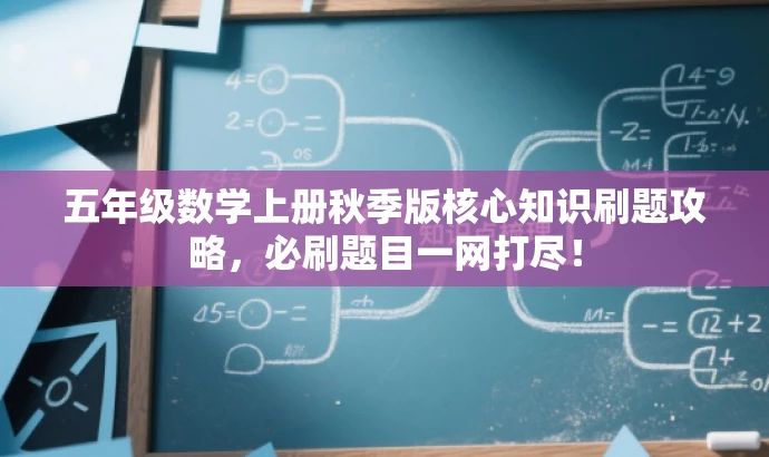 五年级数学上册秋季版核心知识刷题攻略,必刷题目一网打尽! 五年级数学上册秋季版核心知识刷题攻略,必刷题目一网打尽!