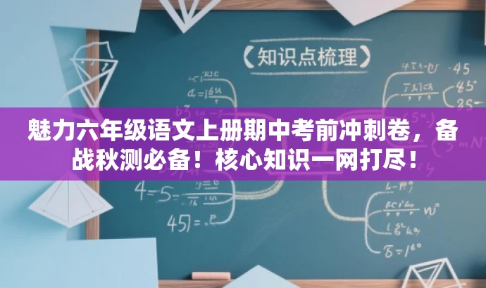 魅力六年级语文上册期中考前冲刺卷,备战秋测必备!核心知识一网打尽! 魅力六年级语文上册期中考前冲刺卷,备战秋测必备!核心知识一网打尽!