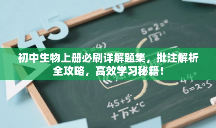 初中生物上册必刷详解题集,批注解析全攻略,高效学习秘籍! 初中生物上册必刷详解题集,批注解析全攻略,高效学习秘籍!