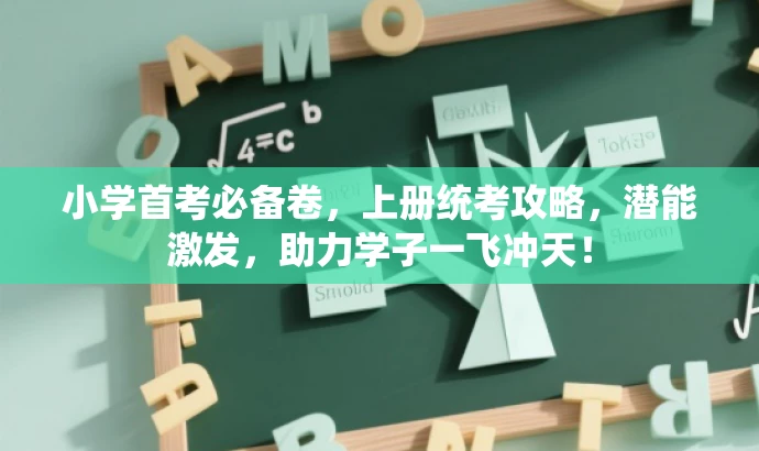 小学首考必备卷,上册统考攻略,潜能激发,助力学子一飞冲天! 小学首考必备卷,上册统考攻略,潜能激发,助力学子一飞冲天!