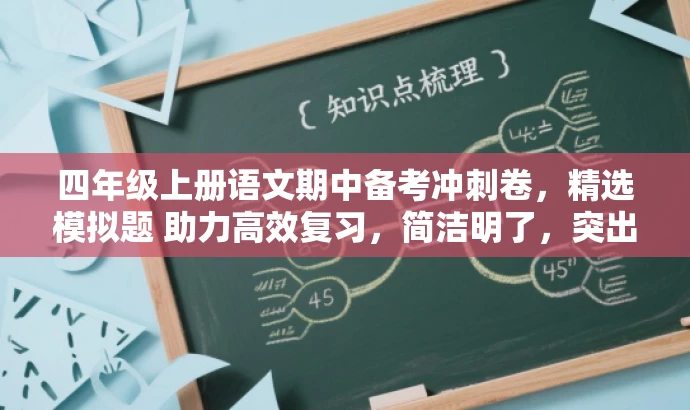 四年级上册语文期中备考冲刺卷,精选模拟题 助力高效复习,简洁明了,突出了核心价值和目标人群需求,同时语言有吸引力,适合吸引学生和家长的注意力。 四年级上册语文期中备考冲刺卷,精选模拟题 助力高效复习,简洁明了,突出了核心价值和目标人群需求,同时语言有吸引力,适合吸引学生和家长的注意力。