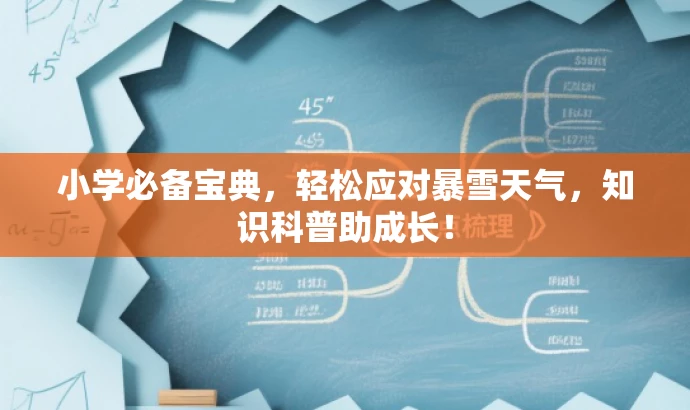 小学必备宝典,轻松应对暴雪天气,知识科普助成长! 小学必备宝典,轻松应对暴雪天气,知识科普助成长!