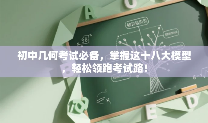 初中几何考试必备,掌握这十八大模型,轻松领跑考试路! 初中几何考试必备,掌握这十八大模型,轻松领跑考试路!