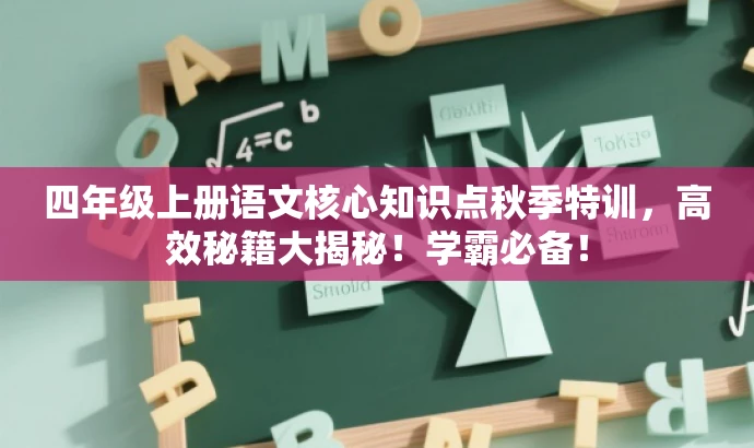 四年级上册语文核心知识点秋季特训,高效秘籍大揭秘!学霸必备! 四年级上册语文核心知识点秋季特训,高效秘籍大揭秘!学霸必备!