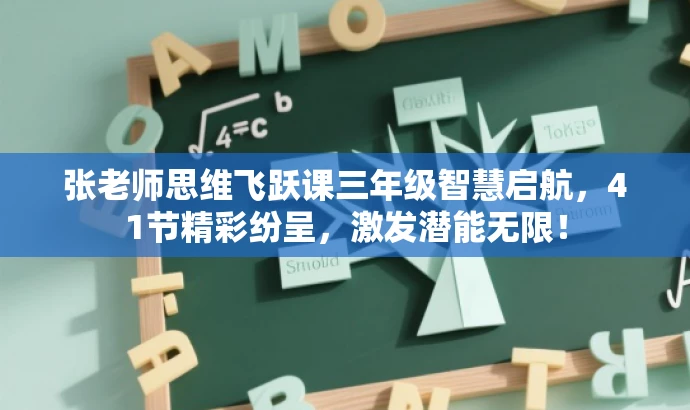 张老师思维飞跃课三年级智慧启航，41节精彩纷呈，激发潜能无限！