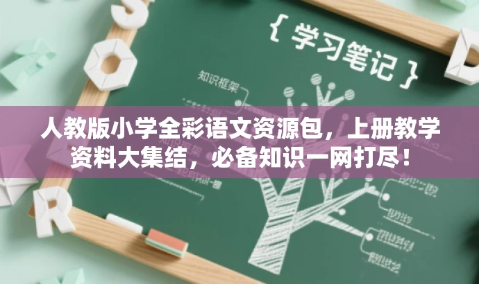 人教版小学全彩语文资源包,上册教学资料大集结,必备知识一网打尽! 人教版小学全彩语文资源包,上册教学资料大集结,必备知识一网打尽!