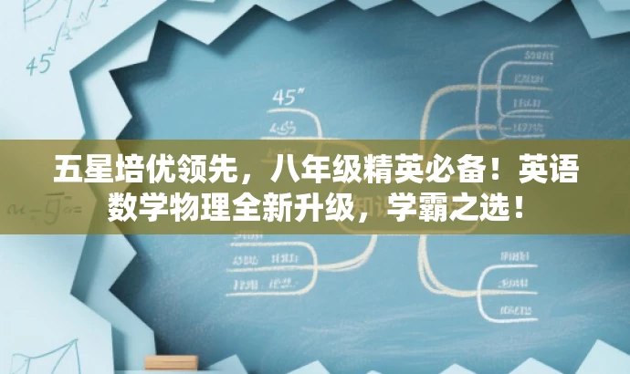五星培优领先,八年级精英必备!英语数学物理全新升级,学霸之选! 五星培优领先,八年级精英必备!英语数学物理全新升级,学霸之选!
