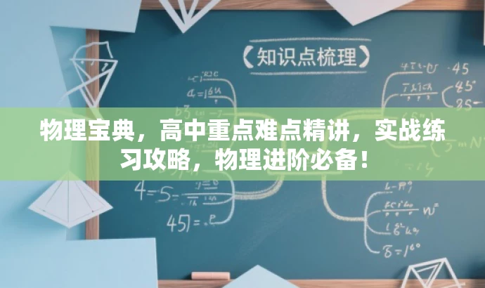 物理宝典,高中重点难点精讲,实战练习攻略,物理进阶必备! 物理宝典,高中重点难点精讲,实战练习攻略,物理进阶必备!