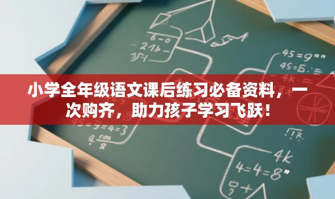小学全年级语文课后练习必备资料,一次购齐,助力孩子学习飞跃! 小学全年级语文课后练习必备资料,一次购齐,助力孩子学习飞跃!
