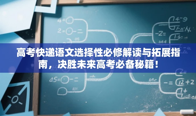 高考快递语文选择性必修解读与拓展指南,决胜未来高考必备秘籍! 高考快递语文选择性必修解读与拓展指南,决胜未来高考必备秘籍!