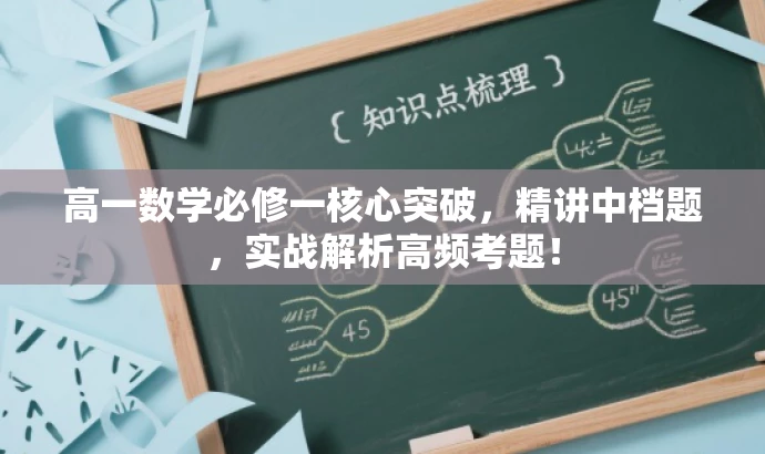 高一数学必修一核心突破,精讲中档题,实战解析高频考题! 高一数学必修一核心突破,精讲中档题,实战解析高频考题!