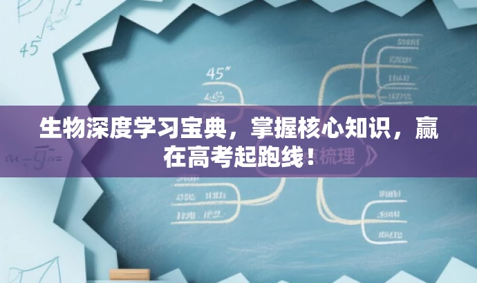 生物深度学习宝典,掌握核心知识,赢在高考起跑线! 生物深度学习宝典,掌握核心知识,赢在高考起跑线!