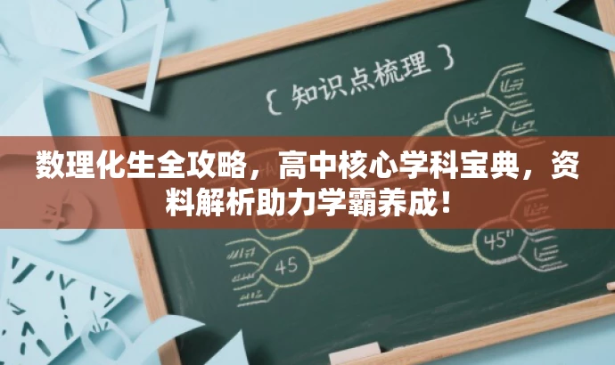 数理化生全攻略，高中核心学科宝典，资料解析助力学霸养成！