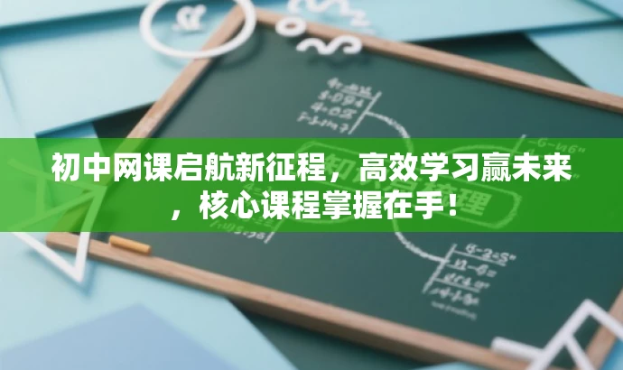 初中网课启航新征程,高效学习赢未来,核心课程掌握在手! 初中网课启航新征程,高效学习赢未来,核心课程掌握在手!