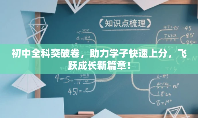 初中全科突破卷,助力学子快速上分,飞跃成长新篇章! 初中全科突破卷,助力学子快速上分,飞跃成长新篇章!