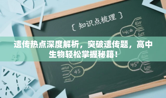 遗传热点深度解析,突破遗传题,高中生物轻松掌握秘籍! 遗传热点深度解析,突破遗传题,高中生物轻松掌握秘籍!