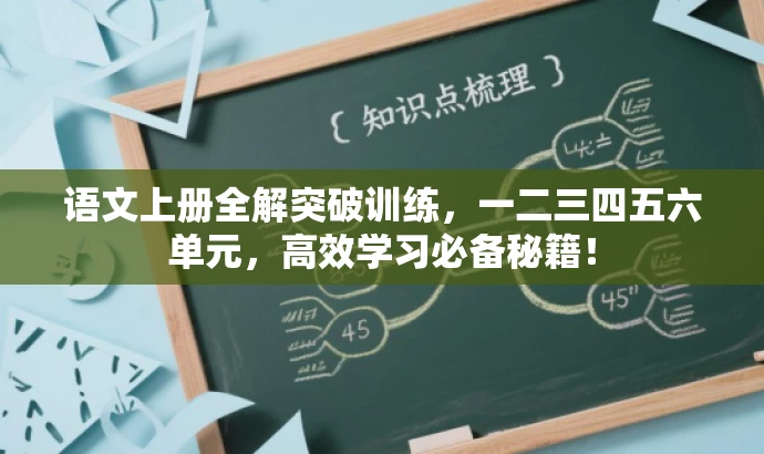 语文上册全解突破训练,一二三四五六单元,高效学习必备秘籍! 语文上册全解突破训练,一二三四五六单元,高效学习必备秘籍!