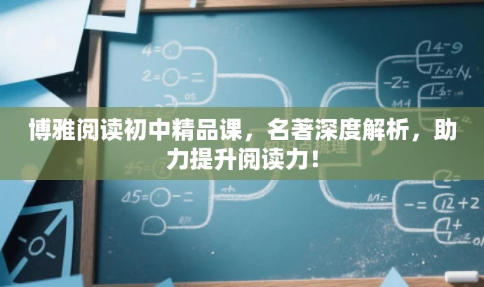 博雅阅读初中精品课,名著深度解析,助力提升阅读力! 博雅阅读初中精品课,名著深度解析,助力提升阅读力!