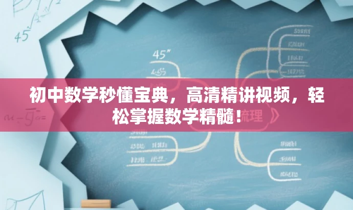 初中数学秒懂宝典,高清精讲视频,轻松掌握数学精髓! 初中数学秒懂宝典,高清精讲视频,轻松掌握数学精髓!