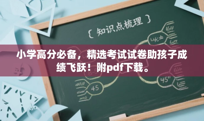 小学高分必备,精选考试试卷助孩子成绩飞跃!附pdf下载。 小学高分必备,精选考试试卷助孩子成绩飞跃!附pdf下载。