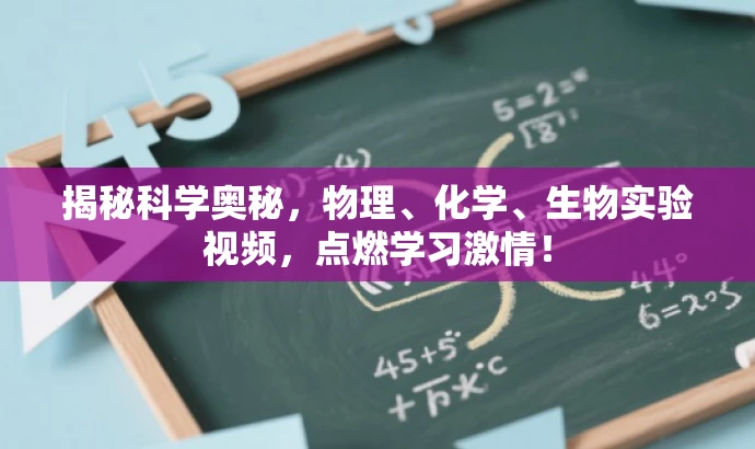 揭秘科学奥秘,物理、化学、生物实验视频,点燃学习激情! 揭秘科学奥秘,物理、化学、生物实验视频,点燃学习激情!