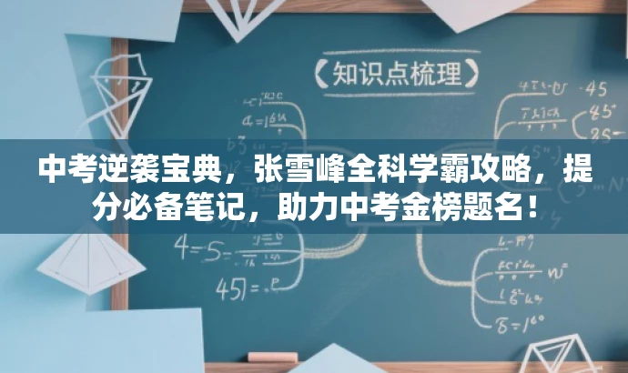 中考逆袭宝典,张雪峰全科学霸攻略,提分必备笔记,助力中考金榜题名! 中考逆袭宝典,张雪峰全科学霸攻略,提分必备笔记,助力中考金榜题名!