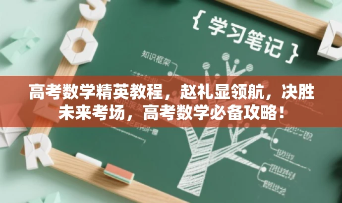 高考数学精英教程,赵礼显领航,决胜未来考场,高考数学必备攻略! 高考数学精英教程,赵礼显领航,决胜未来考场,高考数学必备攻略!