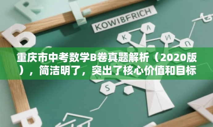 重庆市中考数学B卷真题解析(2020版),简洁明了,突出了核心价值和目标人群需求,同时语言有吸引力,符合营销效果的要求。 重庆市中考数学B卷真题解析(2020版),简洁明了,突出了核心价值和目标人群需求,同时语言有吸引力,符合营销效果的要求。