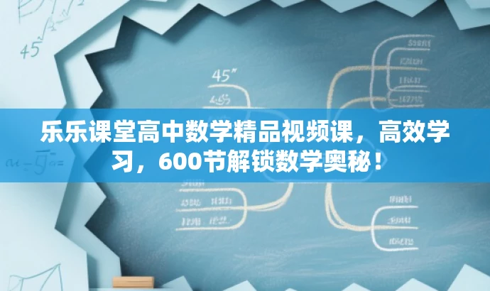 乐乐课堂高中数学精品视频课,高效学习,600节解锁数学奥秘! 乐乐课堂高中数学精品视频课,高效学习,600节解锁数学奥秘!