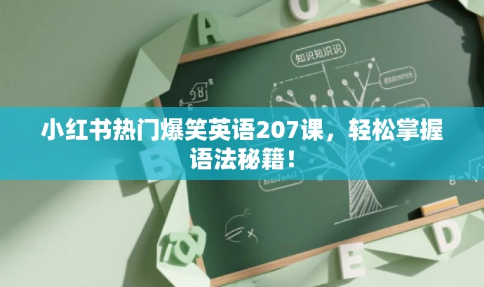 小红书热门爆笑英语207课,轻松掌握语法秘籍! 小红书热门爆笑英语207课,轻松掌握语法秘籍!