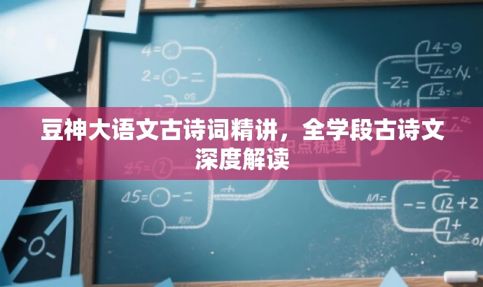 豆神大语文古诗词精讲,全学段古诗文深度解读 豆神大语文古诗词精讲,全学段古诗文深度解读