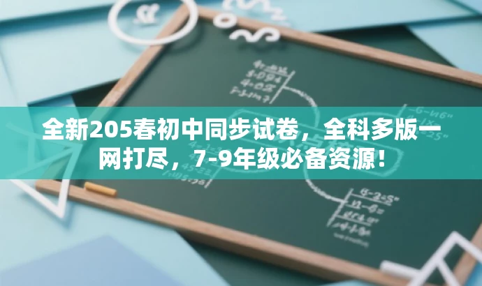 全新205春初中同步试卷,全科多版一网打尽,7-9年级必备资源! 全新205春初中同步试卷,全科多版一网打尽,7-9年级必备资源!