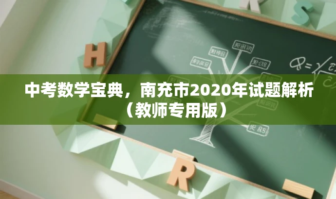 中考数学宝典,南充市2020年试题解析(教师专用版) 中考数学宝典,南充市2020年试题解析(教师专用版)
