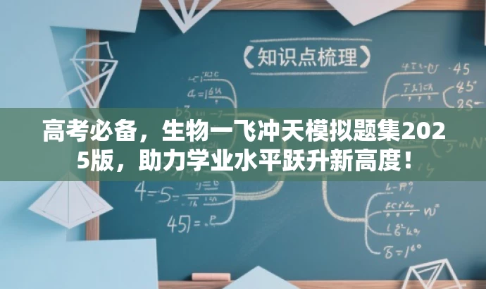 高考必备,生物一飞冲天模拟题集2025版,助力学业水平跃升新高度! 高考必备,生物一飞冲天模拟题集2025版,助力学业水平跃升新高度!