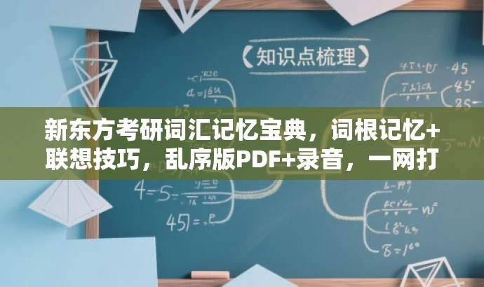 新东方考研词汇记忆宝典,词根记忆+联想技巧,乱序版PDF+录音,一网打尽! 新东方考研词汇记忆宝典,词根记忆+联想技巧,乱序版PDF+录音,一网打尽!